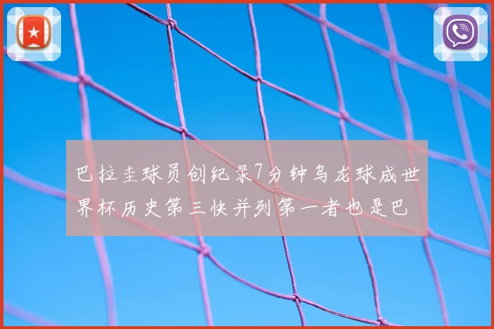 巴拉圭球员创纪录7分钟乌龙球成世界杯历史第三快并列第一者也是巴拉圭人