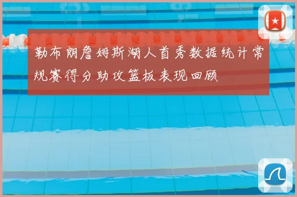 勒布朗詹姆斯湖人首秀数据统计常规赛得分助攻篮板表现回顾