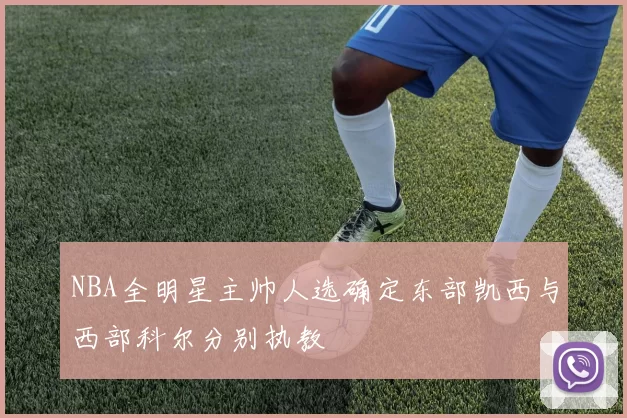 NBA全明星主帅人选确定东部凯西与西部科尔分别执教