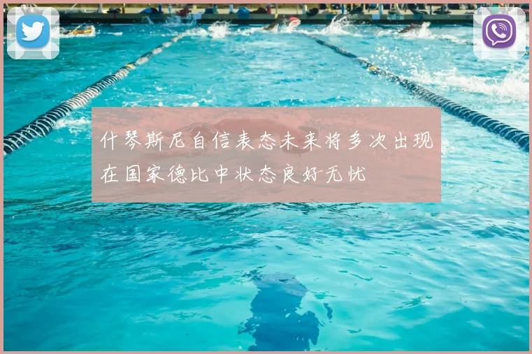 什琴斯尼自信表态未来将多次出现在国家德比中状态良好无忧
