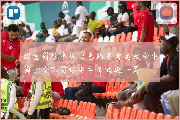 掘金罚球表现出色约基奇高效命中骑士全队罚球命中率略逊一筹