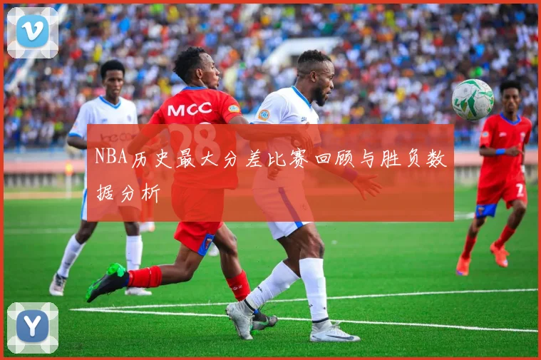 NBA历史最大分差比赛回顾与胜负数据分析