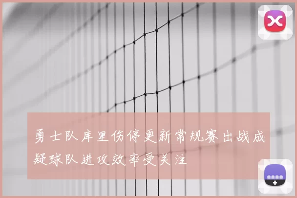 勇士队库里伤停更新常规赛出战成疑球队进攻效率受关注