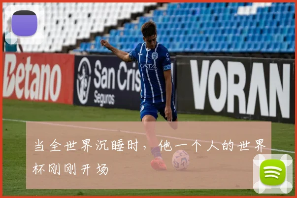 当全世界沉睡时,他一个人的世界杯刚刚开场