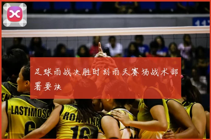 足球雨战决胜时刻雨天赛场战术部署要诀
