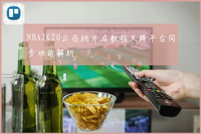 NBA2K20云存档开启教程及跨平台同步功能解析