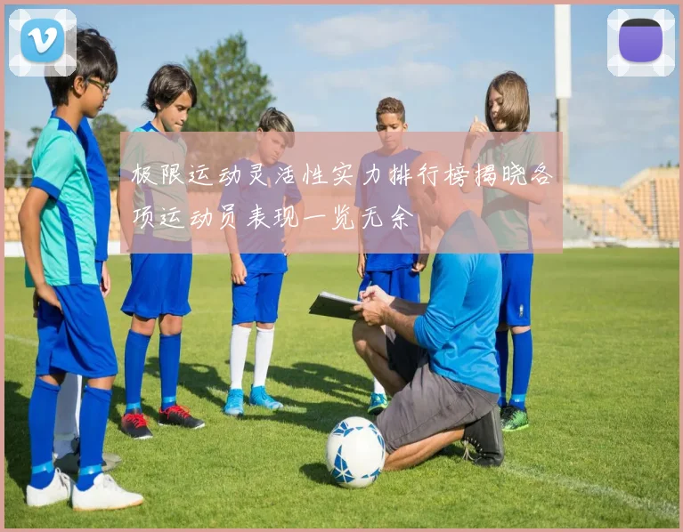 极限运动灵活性实力排行榜揭晓各项运动员表现一览无余