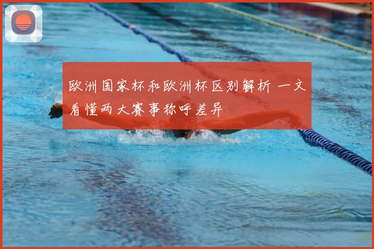 欧洲国家杯和欧洲杯区别解析 一文看懂两大赛事称呼差异