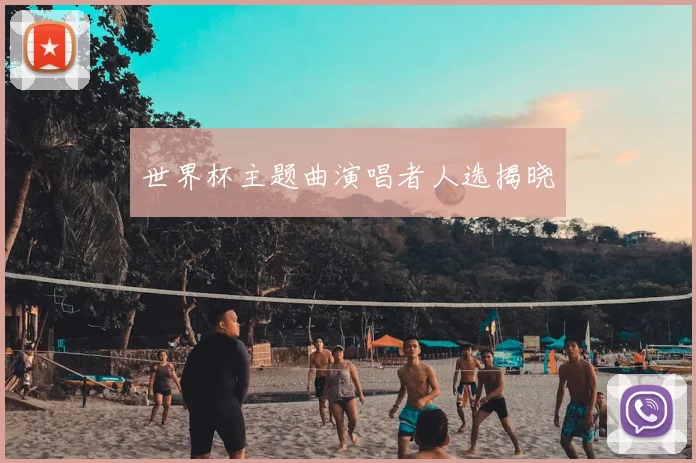 世界杯主题曲演唱者人选揭晓