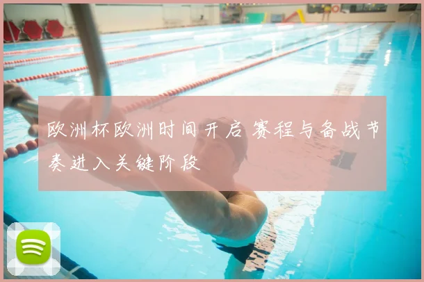 欧洲杯欧洲时间开启 赛程与备战节奏进入关键阶段