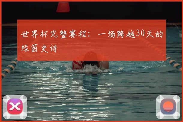 世界杯完整赛程:一场跨越30天的绿茵史诗