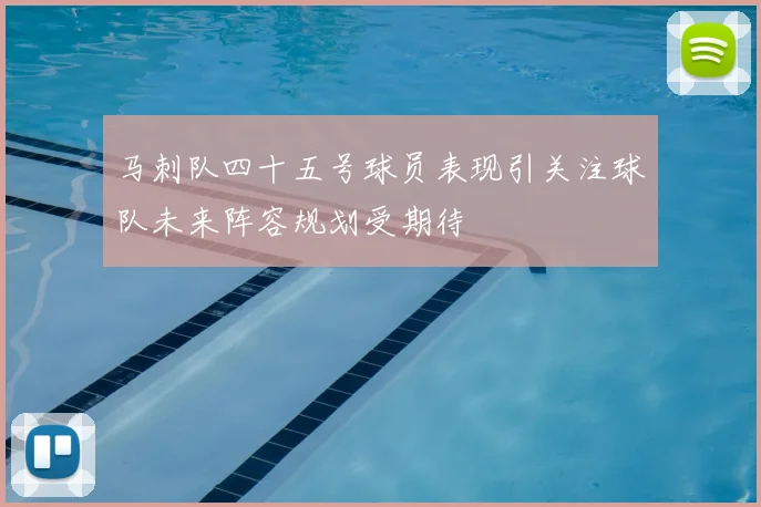 马刺队四十五号球员表现引关注球队未来阵容规划受期待