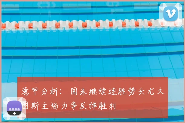 意甲分析：国米继续连胜势头尤文图斯主场力争反弹胜利