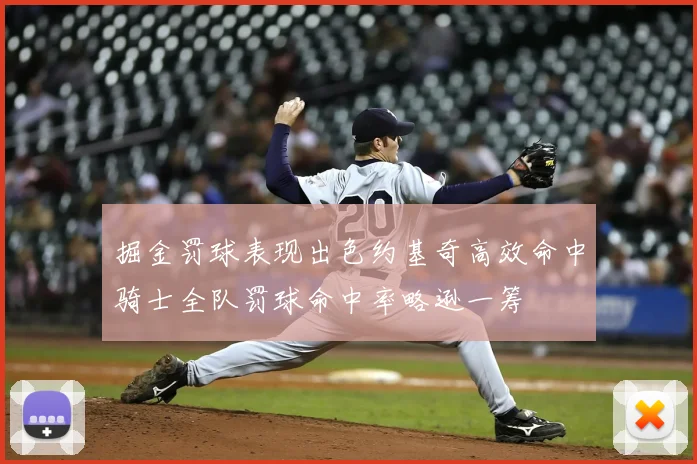 掘金罚球表现出色约基奇高效命中骑士全队罚球命中率略逊一筹