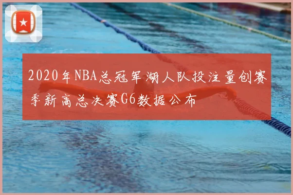 2020年NBA总冠军湖人队投注量创赛季新高总决赛G6数据公布