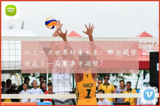 从上一次世界杯看未来：哪些趋势将在下一届赛事中延续？
